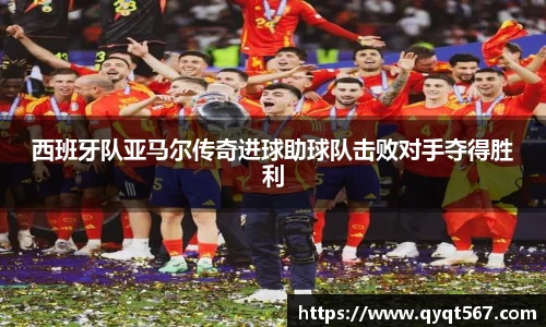 西班牙队亚马尔传奇进球助球队击败对手夺得胜利