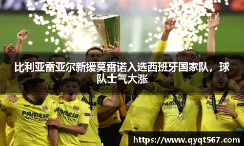 比利亚雷亚尔新援莫雷诺入选西班牙国家队，球队士气大涨