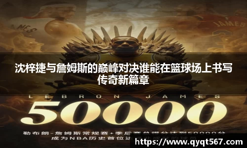 沈梓捷与詹姆斯的巅峰对决谁能在篮球场上书写传奇新篇章