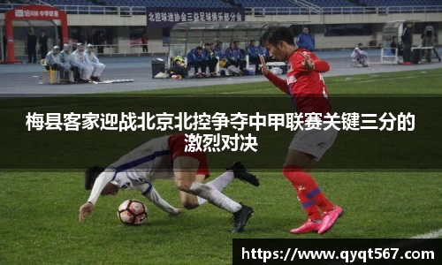 梅县客家迎战北京北控争夺中甲联赛关键三分的激烈对决